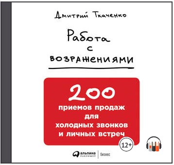 [Аудиокнига] Работа с возражениями: 200 приемов продаж для холодных звонков и личных встреч [Дмитрий Ткаченко]