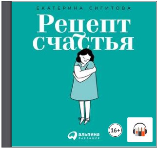[Аудиокнига] Рецепт счастья. Принимайте себя три раза в день [Екатерина Сигитова]