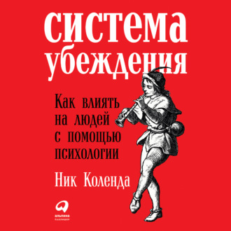 [Аудиокнига] Система убеждения: Как влиять на людей с помощью психологии [Ник Коленда]