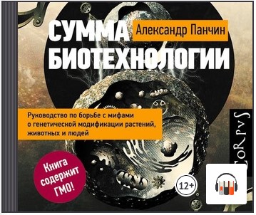 [Аудиокнига] Сумма биотехнологии. Руководство по борьбе с мифами о генетической модификации растений, животных и людей [Александр Панчин]