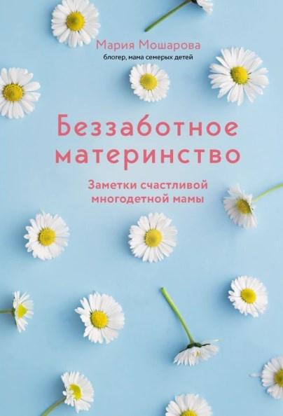 Беззаботное материнство. Заметки счастливой многодетной мамы [Мария Мошарова]