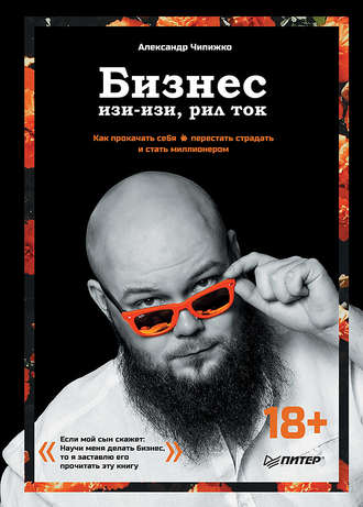 Бизнес изи-изи,рил ток. Как прокачать себя,перестать страдать и стать миллионером [Александр Чипижко]
