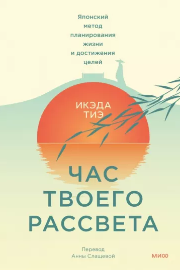 Час твоего рассвета. Японский метод планирования жизни и достижения целей [Икэда Тиэ]