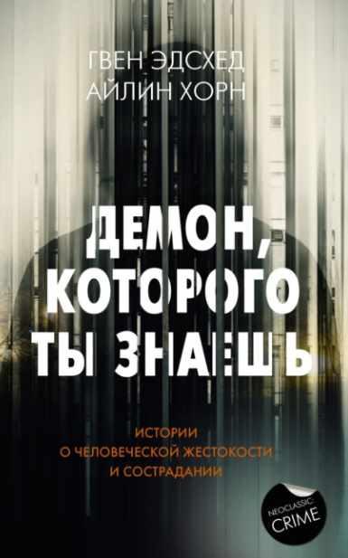 Демон, которого ты знаешь. Истории о человеческой жестокости и сострадании [Айлин Хорн, Гвен Эдсхед]