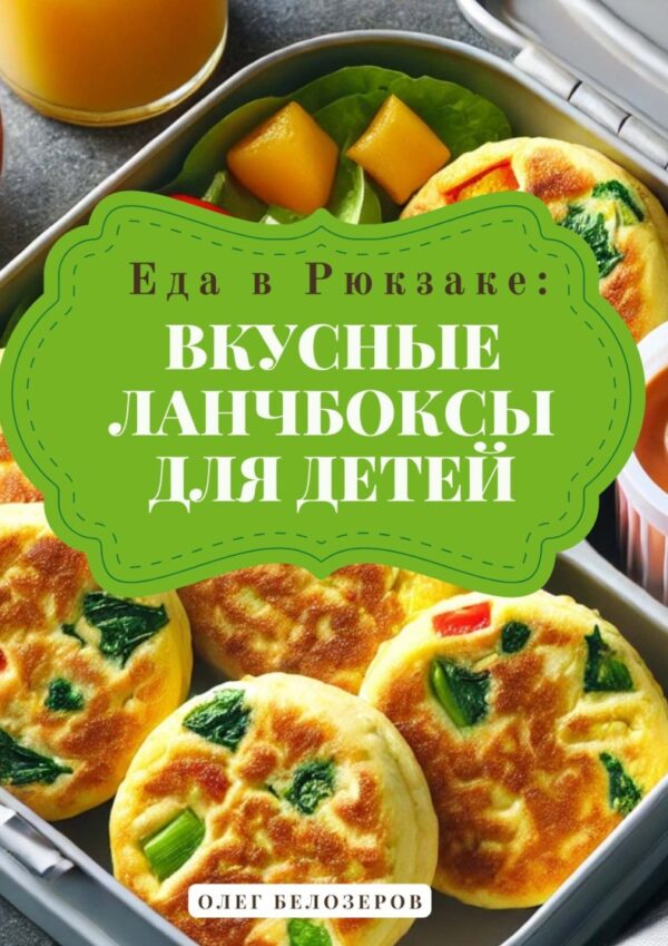 Еда в рюкзаке: Вкусные ланчбоксы для детей [Олег Белозеров]
