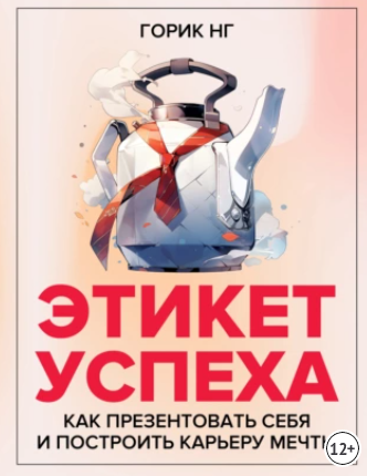 Этикет успеха. Как презентовать себя и построить карьеру мечты [Горик Нг]