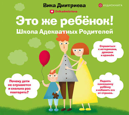 Это же ребёнок! Школа адекватных родителей [Вика Дмитриева]