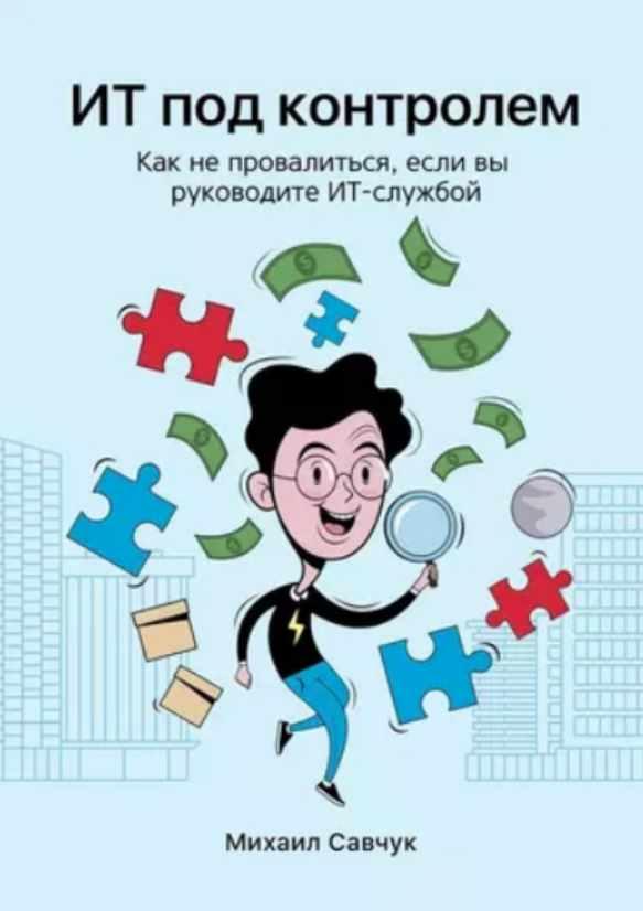 ИТ под контролем. Как не провалиться, если вы руководите ИТ-службой [Михаил Савчук]