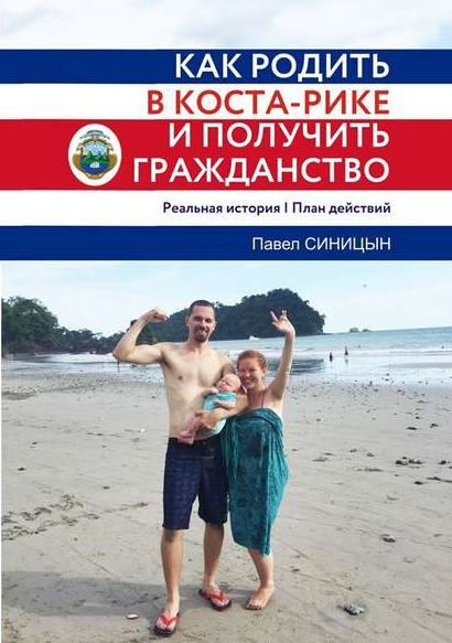 Как родить в Коста-Рике и получить гражданство. Реальная история и план действий [Павел Синицын]