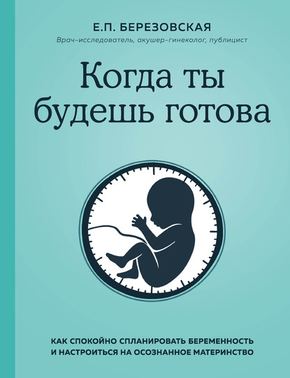 Когда ты будешь готова. Как спокойно спланировать беременность [Елена Березовская]