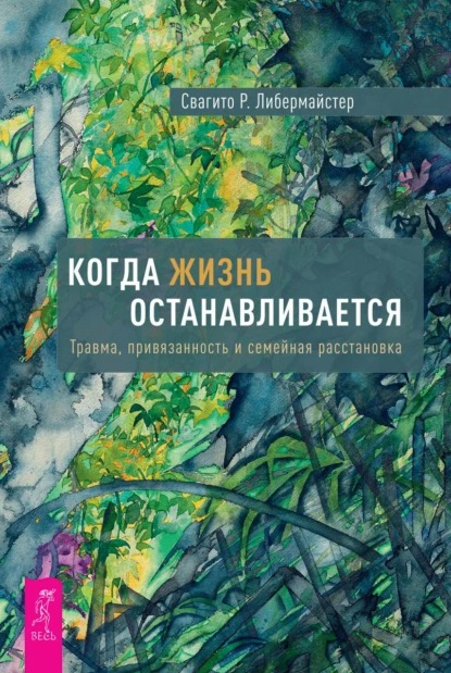 Когда жизнь останавливается. Травма, привязанность и семейная расстановка [Свагито Либермайстер]