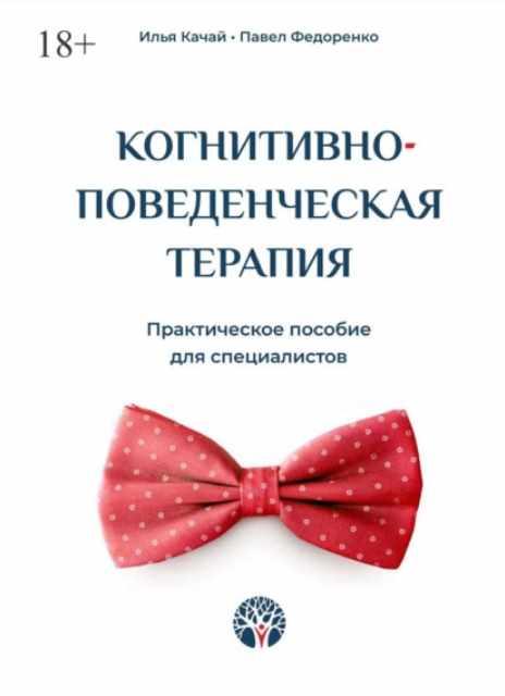 Когнитивно-поведенческая терапия. Практическое пособие для специалистов [Илья Качай, Павел Федоренко]