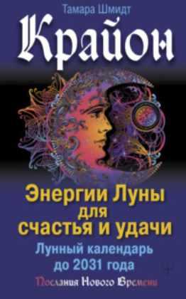 Крайон. Энергии Луны для счастья и удачи. Лунный календарь до 2031 года [Тамара Шмидт]