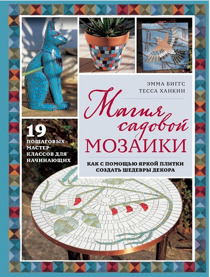 Магия садовой мозаики. Как с помощью яркой плитки создать шедевры декора [Эмма Биггс]