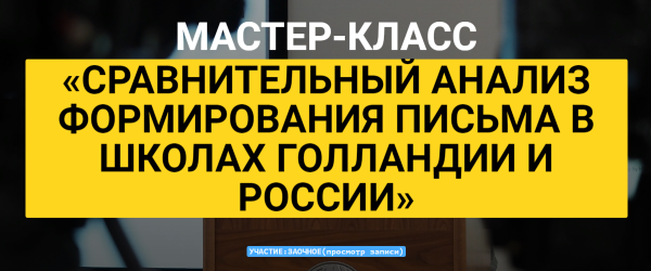 Мастер-класс Сравнительный анализ формирования письма в школах Голландии и России[Вальтера Броерс]