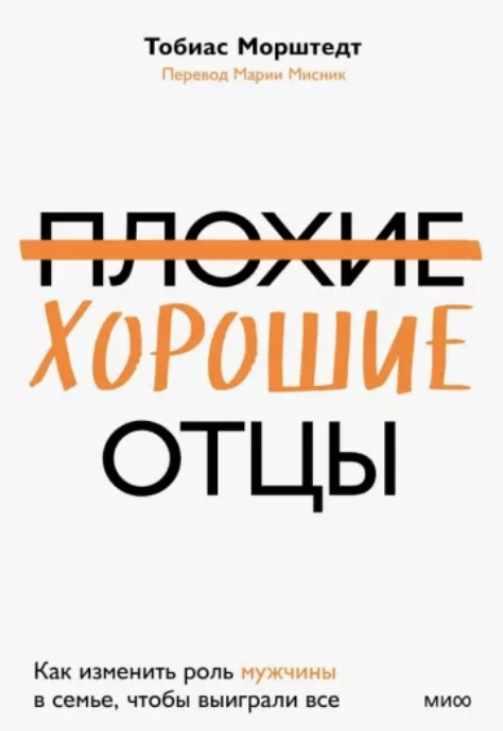 [МИФ] Плохие хорошие отцы. Как изменить роль мужчины в семье, чтобы выиграли все [Тобиас Морштедт]