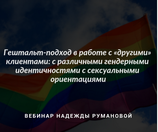 [МИГиП] Гештальт-подход в работе с другими клиентами: с различными гендерными идентичностями с сексуальными ориентациями [Надежда Руманова]