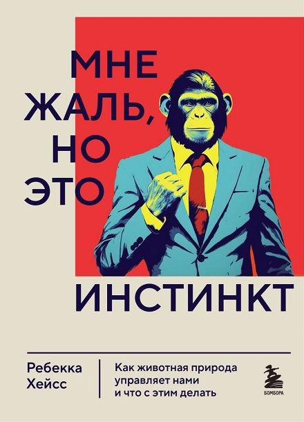 Мне жаль, но это инстинкт. Как животная природа управляет нами [Ребекка Хейсс]