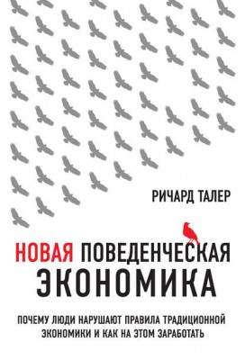 Новая поведенческая экономика. Почему люди нарушают правила [Ричард Талер]
