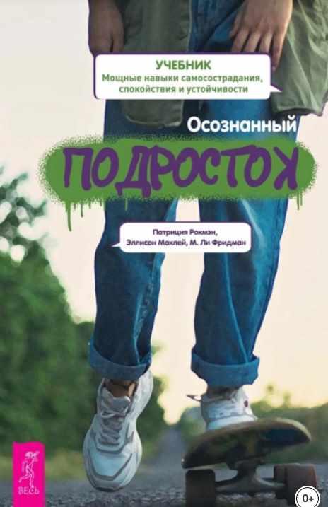 Осознанный подросток. Мощные навыки самосострадания, спокойствия и устойчивости [Патриция Рокмэн, Эллисон Маклей]