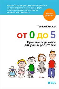 От 0 до 5. Простые подсказки для умных родителей [Трейси Катчлоу]