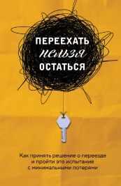 Переехать нельзя остаться. Как принять решение о переезде и пройти это испытание с минимальными потерями [Екатерина Шеломенцева]