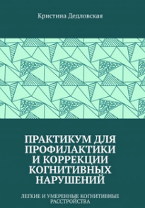 Практикум для профилактики и коррекции когнитивных нарушений. Легкие и умеренные когнитивные расстройства [Кристина Дедловская]