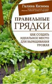 Правильные грядки. Как создать идеальное место для выращивания урожая [Галина Кизима]