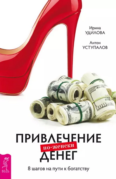 Привлечение денег по-женски. 8 шагов на пути к богатству [Ирина Удилова, Антон Уступалов]