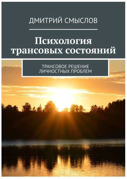 Психология трансовых состояний. Трансовое решение личностных проблем [Дмитрий Смыслов]