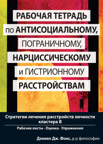 Рабочая тетрадь по антисоциальному, пограничному, нарциссическому и гистрионному расстройствам [Дэниел Дж. Фокс]