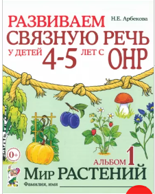 Развиваем связную речь у детей 4-5 лет с ОНР. Альбом 1. Мир растений [Нелли Арбекова]
