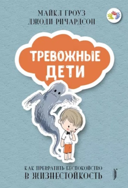 Тревожные дети. Как превратить беспокойство в жизнестойкость [Майкл Гроуз, Джоди Ричардсон]
