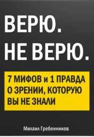 Верю. Не верю. 7 Мифов и 1 правда о зрении, которую вы не знали [Михаил Гребенников]