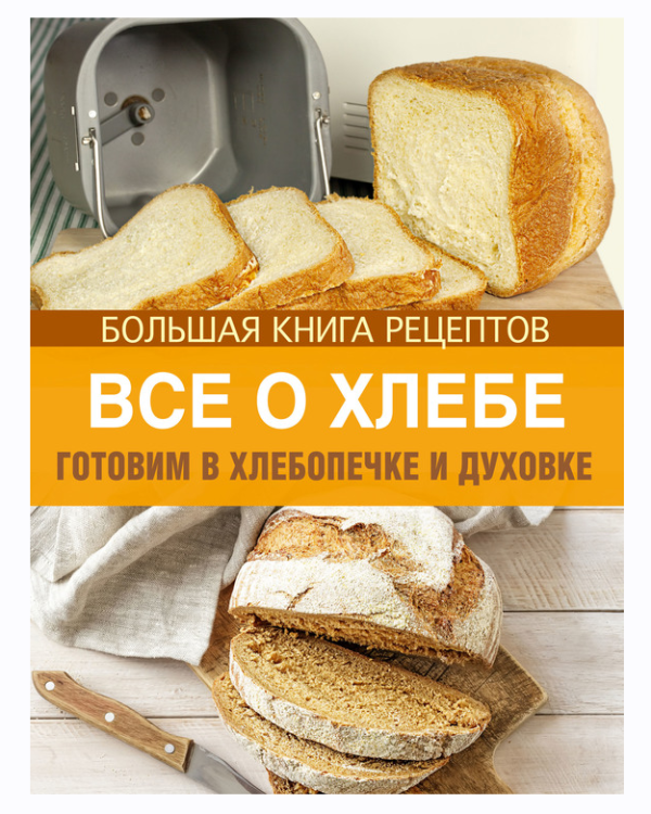 Все о хлебе. Готовим в хлебопечке и духовке [Ирина Михайлова]