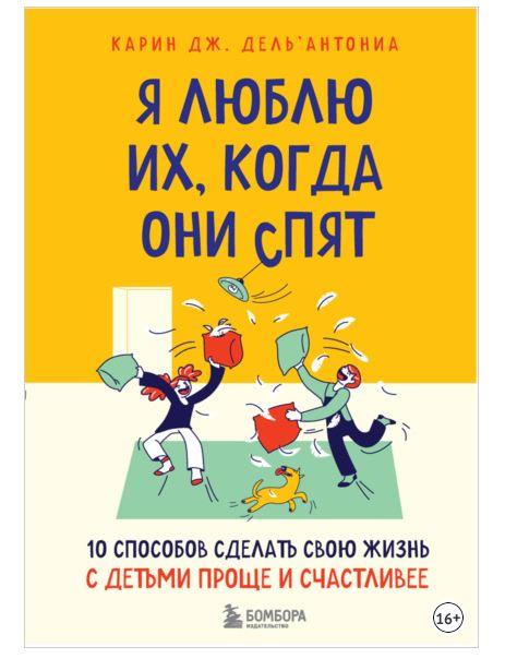 Я люблю их, когда они спят. 10 способов сделать свою жизнь с детьми проще [Карин Дж. Дель’Антониа]