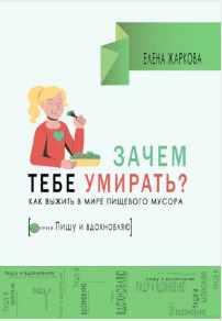 Зачем тебе умирать? Как выжить в мире пищевого мусора [Елена Жаркова]