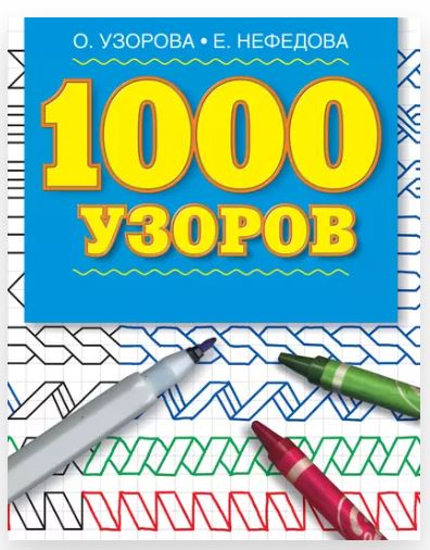 1000 узоров. Материалы для развития моторики мелких мышц у детей дошкольного возраста [Ольга Узорова, Елена Нефедова]