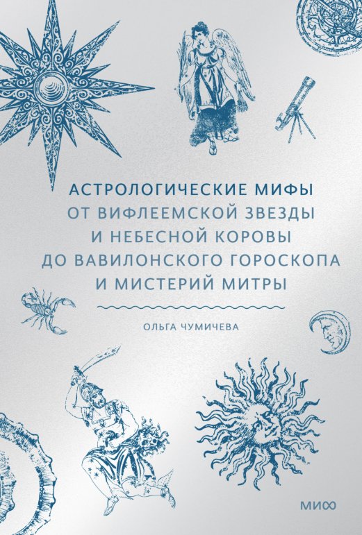 Астрологические мифы. От Вифлеемской звезды и небесной коровы до вавилонского гороскопа и мистерий Митры [Ольга Чумичева]