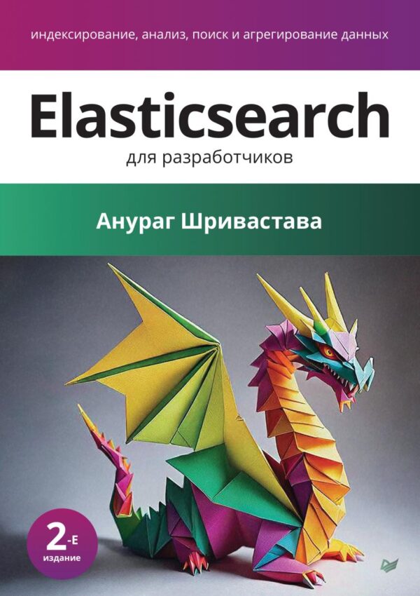 [Питер] Elasticsearch для разработчиков: индексирование, анализ, поиск и агрегирование данных. 2-е издание [Анураг Шривастава]