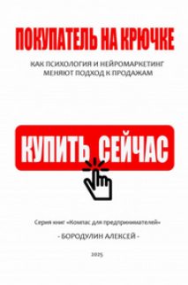 Покупатель на крючке. Как психология и нейромаркетинг меняют подход к продажам [Алексей Бородулин]